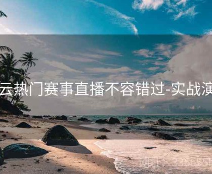 开云热门赛事直播不容错过-实战演示