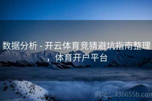 数据分析 - 开云体育竞猜避坑指南整理，体育开户平台