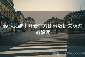 经验总结｜开云官方比分数据来源渠道解读
