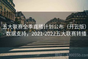 五大联赛全季直播计划公布（开云版） - 数据支持，2021-2022五大联赛转播