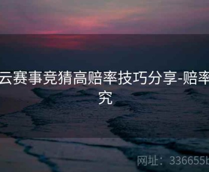 开云赛事竞猜高赔率技巧分享-赔率研究