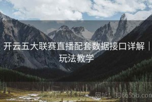 开云五大联赛直播配套数据接口详解｜玩法教学
