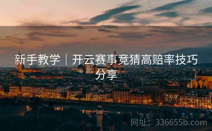 新手教学｜开云赛事竞猜高赔率技巧分享