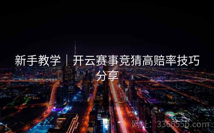 新手教学｜开云赛事竞猜高赔率技巧分享