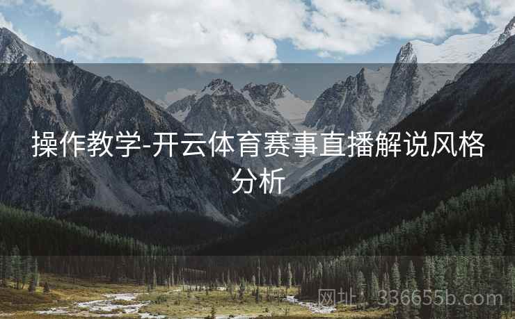 操作教学-开云体育赛事直播解说风格分析