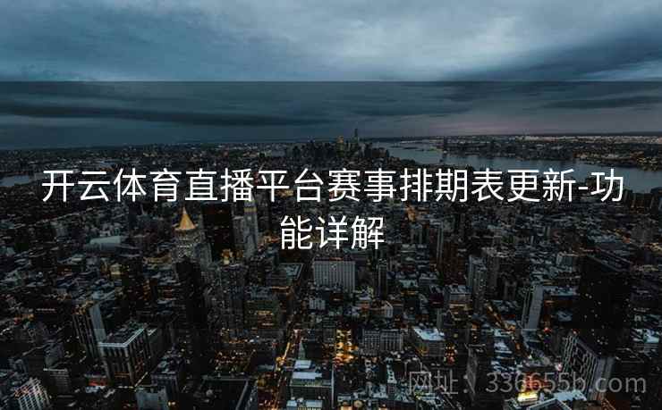 开云体育直播平台赛事排期表更新-功能详解