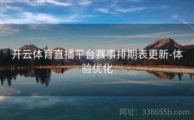 开云体育直播平台赛事排期表更新-体验优化