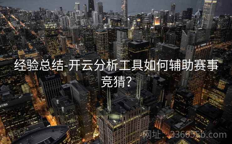 经验总结-开云分析工具如何辅助赛事竞猜？