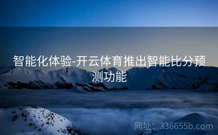 智能化体验-开云体育推出智能比分预测功能