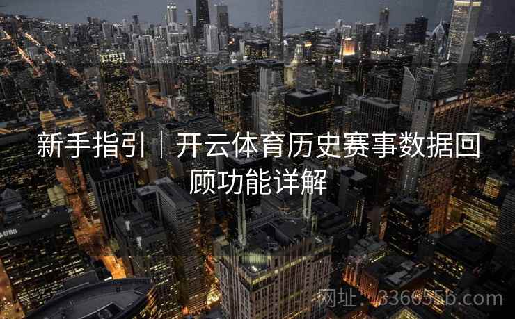 新手指引｜开云体育历史赛事数据回顾功能详解