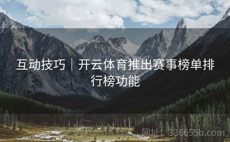 互动技巧｜开云体育推出赛事榜单排行榜功能