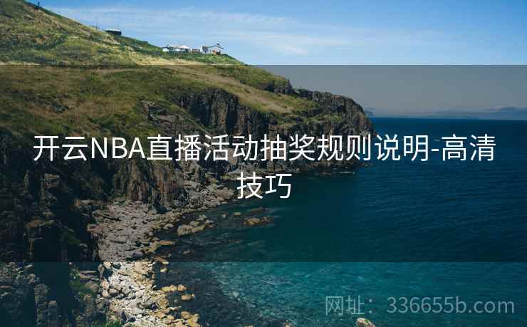 开云NBA直播活动抽奖规则说明-高清技巧