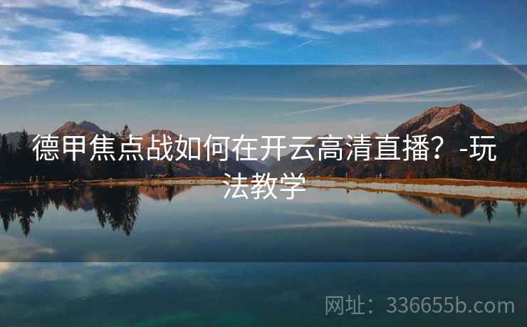 德甲焦点战如何在开云高清直播？-玩法教学