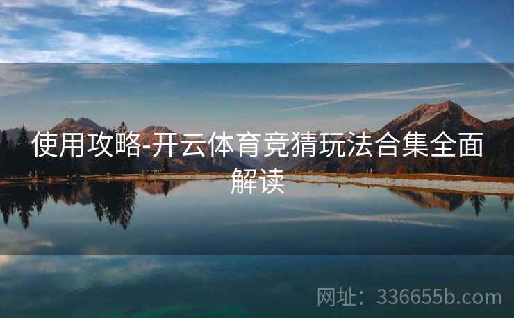 使用攻略-开云体育竞猜玩法合集全面解读