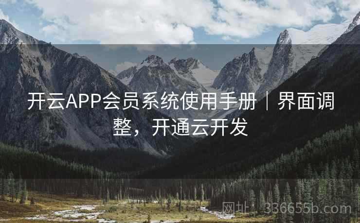 开云APP会员系统使用手册｜界面调整，开通云开发