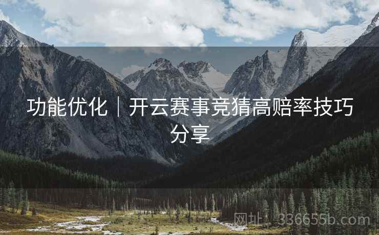 功能优化｜开云赛事竞猜高赔率技巧分享