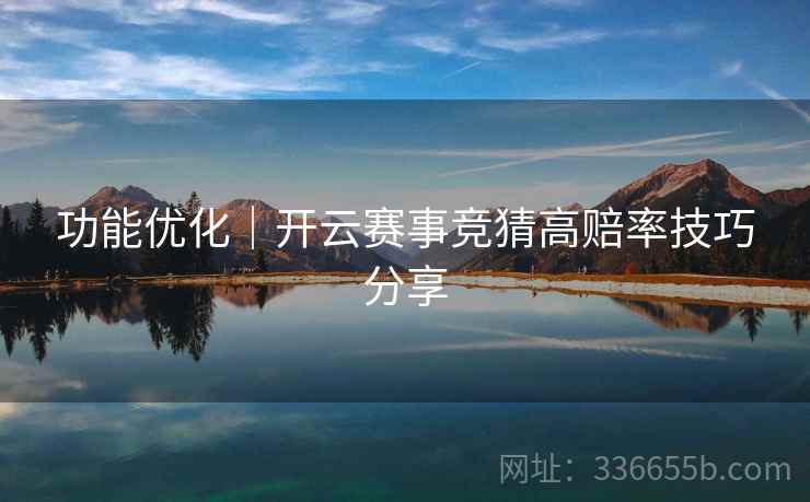 功能优化｜开云赛事竞猜高赔率技巧分享