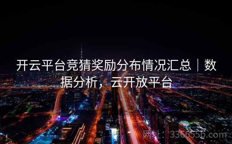 开云平台竞猜奖励分布情况汇总｜数据分析，云开放平台