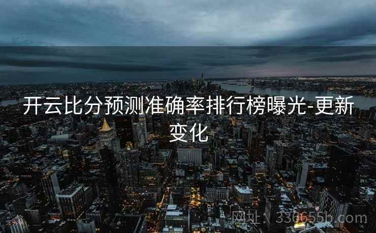 开云比分预测准确率排行榜曝光-更新变化
