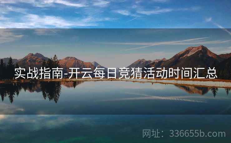 实战指南-开云每日竞猜活动时间汇总
