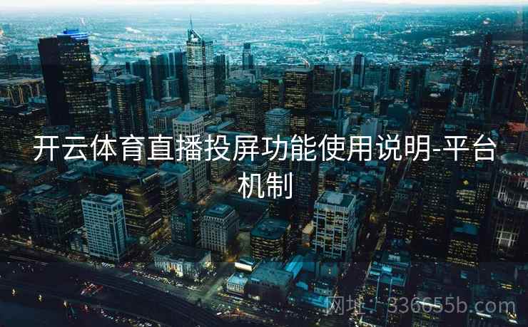 开云体育直播投屏功能使用说明-平台机制