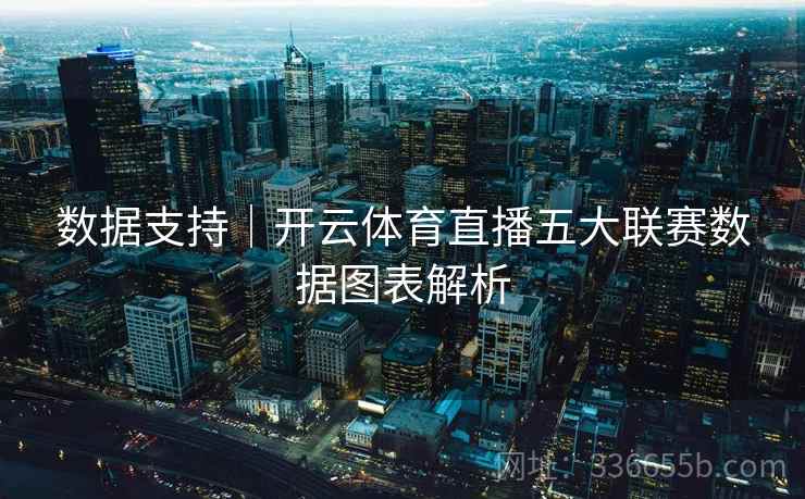 数据支持｜开云体育直播五大联赛数据图表解析