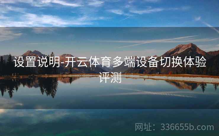 设置说明-开云体育多端设备切换体验评测